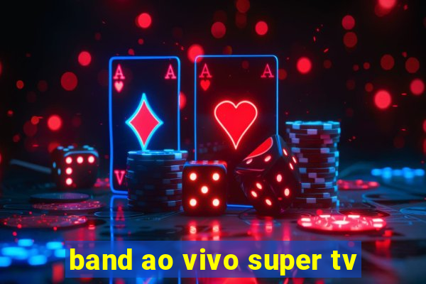 band ao vivo super tv